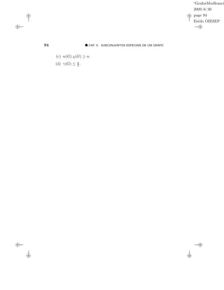“GrafosModfranci
2009/6/30
page 94
Estilo OBMEP
94 CAP. 5: SUBCONJUNTOS ESPECIAIS DE UM GRAFO
(c) α(G).χ(G) ≥ n.
(d) γ(G) ≤ n
2 .
 