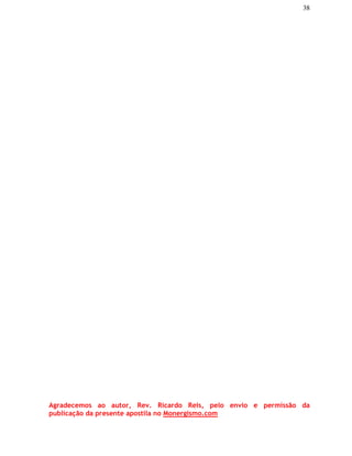 38
Agradecemos ao autor, Rev. Ricardo Reis, pelo envio e permissão da
publicação da presente apostila no Monergismo.com
 