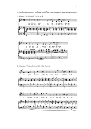 87
4. Analise os seguintes trechos e identifique os acordes com algarismos romanos:
1. Schubert, “An die Musik” Op. 88, no. 4
2. Schumann, “Die feindlichen Brüder”, Op. 49, no. 2
 