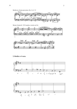 3
Beethoven, Sonata para piano, Op. 14, nº 1/I
Mozart, Sonata K. 333/I (analise o trecho em Fá)
2. Realize a 4 vozes.
95
 