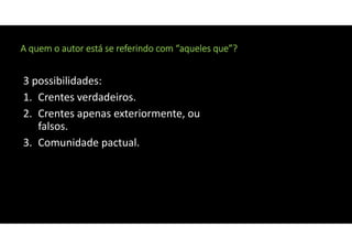 A quem o autor está se referindo com “aqueles que”?
3 possibilidades:
1. Crentes verdadeiros.
2. Crentes apenas exteriormente, ou
falsos.
3. Comunidade pactual.
 