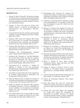 Almeida GPL, Cordeiro KW, Carneiro KKA, Sá FE



REFERÊNCIAS                                                      13. Schoenmakers MA, Uiterwaal CS, Gulmans VA,
                                                                     Gooskens RH, Helders PJ. Determinants of functional
1.    Hwang YS, Shim I, Chang JW. The behavioral change              independence and quality of life in children with spina
      of locomotor activity in a kaolin-induced hydrocephalus        bifida. Clin Rehabil. 2005;19(6):677-85.
      rat model: Evaluation of the effect on the dopaminergic
      system with progressive ventricle dilatation. Neurosci     14. Seitzberg A, Lind M, Bieriing SF. Ambulation in adults
      Lett. 2009;462(3):192-202.                                     with myelomeningocele. Is it possible to predict the
                                                                     level of ambulation in early life?. Childs Nerv Syst.
2.    Agapejev S, Pouza AFP, Bazan R, Faleiros ATS.                  2008;24(2):231-7.
      Aspectos clínicos e evolutivos da hidrocefalia na
      neurocisticercose. Arq Neuropsiquiatr. 2007;65(3-          15. Bartonek A, Gutierrez EM, Haglund AY, Saraste H.
      A):674-80.                                                     The Influence of spasticity in the lower limb muscles
                                                                     on gait pattern in children with sacral to mid-lumbar
3.    Cavalcanti DP, Salomão MA. Incidência de hidrocefalia          myelomeningocele: a gait analysis study. Gait Posture.
      congênita e o papel do diagnóstico pré-natal. J Pediatr.       2005;22(1):10-25.
      2003;79(2):135-40.
                                                                 16. Danielsson AJ, Bartonek A, Levey E, McHale K,
4.    Hortêncio APB, Ladim AR, Nogueira MB, Feitosa                  Sponseller P, Saraste H. Associations between
      FEL, Carlos Junior AA. Avaliação Ultra-Sonográfica             orthopaedic findings, ambulation and health-related
      da Hidrocefalia Fetal: Associação com Mortalidade              quality of life in children with myelomeningocele. J
      Perinatal. Rev Bras Ginecol Obstet. 2001;23:383-9.             Child Orthop. 2008;2(1):45-54.
5.    Deininger MH, Weyerbrock A. Gravitational valves in        17. Kliemann SE, Rosemberg S. Hidrocefalia derivada
      supine patients with ventriculo-peritoneal shunts. Acta        na infância: um estudo clínico-epidemiológico de
      Neurochir (Wien). 2009;151(6):705-9.                           243 observações consecutivas. Arq Neuropsiquiatr.
                                                                     2005;63(2-B):494-501.
6.    Woodhouse CR. Myelomeningocele: neglected
      aspects. Pediatr Nephrol. 2008;23(8):1223-31.              18. Palisano R, Rosenbaum P, Walter S, Russell D, Wood E,
                                                                     Galuppi B. Development and reliability of a system to
7.    Roebroeck ME, Hempenius L, Van BB, Hendriksen
                                                                     classify gross motor function in children with cerebral
      JG, Van den Berg- Emons HJ, Stam HJ. Cognitive
                                                                     palsy. Dev Med Child Neurol. 1997;39(4):214-23.
      functioning of adolescents and young adults with
      meningomyelocele and level of everyday physical            19. Morris C, Bartlett D. Gross Motor Function
      activity. Disabil Rehabil. 2006;28(20):1237-42.                Classification System: impact and utility. Dev Med
                                                                     Child Neurol. 2004;46(1):60-5.
8.    Topczewska-Lach E, Lenkiewicz T, Olański W,
      Zaborska A. Quality of life and psychomotor                20. Graham JV, Eustace C, Brock K, Swain E, Irwin-
      development after surgical treatment of hydrocephalus.         Carruthers S. The Bobath concept in contemporary
      Eur J Pediatr Surg. 2005;15(1):2-5.                            clinical practice. Top Stroke Rehabil. 2009;16(1):57-
                                                                     68.
9.    Vieira MW, Cavalcanti DP, Lopes VLGS. Importância
      da avaliação genético-clínica na hidrocefalia. Arq         21. Adler SS, Beckers D, Buck M. PNF método kabat: um
      Neuropsiquiatr. 2004;62(2):480-6.                              guia ilustrado. 2ª ed. São Paulo: Manole; 2007.
10. Bakar EE, Bakar B, Taner YI, Akalan N. Evaluation of         22. Tecklin JS. Fisioterapia Pediátrica. Porto Alegre:
    the intellectual skill problems of hydrocephalic children:       Artmed; 2002.
    a clinical study. Turk Neurosurg. 2009;19(1):29-35.
                                                                 23. Brêtas JRS, Pereira SR, Cintra CC, Amirati KM.
11. Hallal CZ, Marques NR, Braccialli LMP. Aquisição                 Avaliação de funções psicomotoras de crianças entre 6
    de habilidade funcionais na área de mobilidade em                e 10 anos de idade. Acta Paul Enferm. 2005;18(4):403-
    crianças atendidas em um programa de estimulação                 12.
    precoce. Rev Bras Crescimento Desenvolv Hum.
    2008;18(1):27-34.                                            24. Mancini MC, Fiúza PM, Rebelo JM, Magalhães
                                                                     LC, Coelho ZAC, Paixão ML. Comparação do
12. Vieira MEB, Ribeiro FB, Formiga CKMR. Principais                 desempenho de atividades funcionais em crianças
    instrumentos de avaliação da criança de zero a dois              com desenvolvimento normal e crianças comparalisia
    anos de idade. Rev Movimenta. 2009;2(1):23-31.                   cerebral. Arq Neuropsiquiatr. 2002;60(2):446-52.



204                                                                                                  RBPS 2009; 22 (3) : 199-206
 
