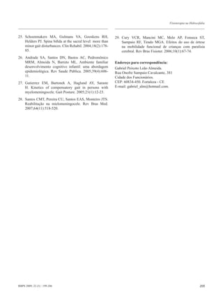 Fisioterapia na Hidrocefalia



25. Schoenmakers MA, Gulmans VA, Gooskens RH,                 29. Cury VCR, Mancini MC, Melo AP, Fonseca ST,
    Helders PJ. Spina bifida at the sacral level: more than       Sampaio RF, Tirado MGA. Efeitos do uso de órtese
    minor gait disturbances. Clin Rehabil. 2004;18(2):178-        na mobilidade funcional de crianças com paralisia
    85.                                                           cerebral. Rev Bras Fisioter. 2006;10(1):67-74.
26. Andrade SA, Santos DN, Bastos AC, Pedromônico
    MRM, Almeida N, Barreto ML. Ambiente familiar             Endereço para correspondência:
    desenvolvimento cognitivo infantil: uma abordagem         Gabriel Peixoto Leão Almeida.
    epidemiológica. Rev Saude Pública. 2005;39(4):606-        Rua Onofre Sampaio Cavalcante, 381
    11.                                                       Cidade dos Funcionários.
27. Gutierrez EM, Bartonek A, Haglund AY, Saraste             CEP: 60834-450. Fortaleza - CE
    H. Kinetics of compensatory gait in persons with          E-mail: gabriel_alm@hotmail.com.
    myelomeningocele. Gait Posture. 2005;21(1):12-23.
28. Santos CMT, Pereira CU, Santos EAS, Monteiro JTS.
    Reabilitação na mielomeningocele. Rev Bras Med.
    2007;64(11):518-520.




RBPS 2009; 22 (3) : 199-206                                                                                           205
 