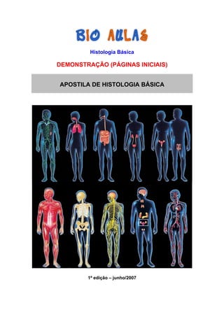 Histologia Básica

DEMONSTRAÇÃO (PÁGINAS INICIAIS)
APOSTILA DE HISTOLOGIA BÁSICA

1ª edição – junho/2007

 