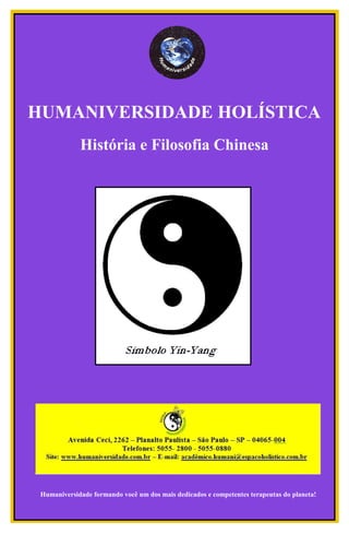 Humaniversidade Holística 0
HUMANIVERSIDADE HOLÍSTICA
História e Filosofia Chinesa
Humaniversidade formando você um dos mais dedicados e competentes terapeutas do planeta!
 