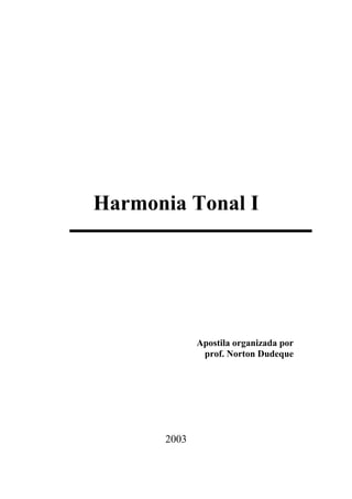 Harmonia Tonal I
Apostila organizada por
prof. Norton Dudeque
2003
 
