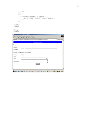 39


       </td>
     </tr>
     <tr>
       <td align="center" colspan="2">
           <INPUT TYPE="SUBMIT" VALUE="Salvar">
       </td>
     </tr>

</table>
</FORM>

</body>
</html>
 