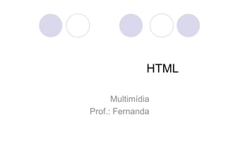 HTML

      Multimídia
Prof.: Fernanda
 