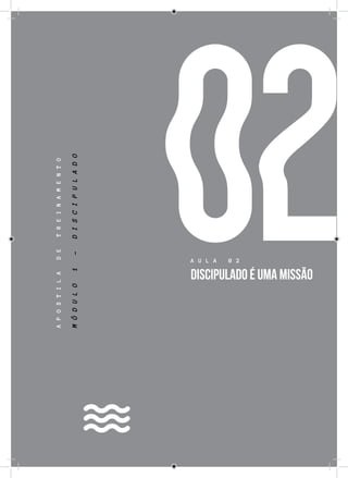 11
02
APOSTILADETREINAMENTO
A U L A 0 2
DISCIPULADO É UMA MISSÃO
MÓDULO1-DISCIPULADO
 