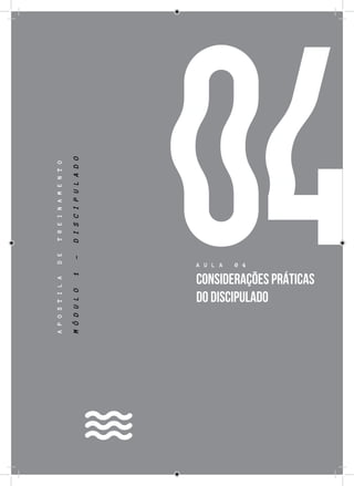 23
04
APOSTILADETREINAMENTO
A U L A 0 4
CONSIDERAÇÕES PRÁTICAS
DO DISCIPULADO
MÓDULO1-DISCIPULADO
 