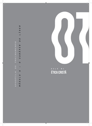 63
01
APOSTILADETREINAMENTO
MÓDULO4-OCARÁTERDOLÍDER
A U L A 0 1
ÉTICA CRISTÃ
 