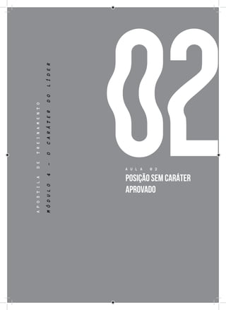 69
APOSTILADETREINAMENTO
MÓDULO4-OCARÁTERDOLÍDER
A U L A 0 2
POSIÇÃO SEM CARÁTER
APROVADO
02
 