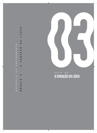 75
03
APOSTILADETREINAMEMTO
A U L A 0 3
O CORAÇÃO DO LÍDER
MÓDULO4-OCARÁTERDOLÍDER
 