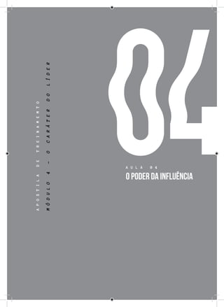 81
04
APOSTILADETREINAMEMTO
A U L A 0 4
O PODER DA INFLUÊNCIA
MÓDULO4-OCARÁTERDOLÍDER
 