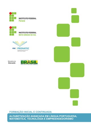FORMAÇÃO INICIAL E CONTINUADA
ALFABETIZAÇÃO AVANÇADA EM LÍNGUA PORTUGUESA,
MATEMÁTICA, TECNOLOGIA E EMPREENDEDORISMO
PRONATEC
 