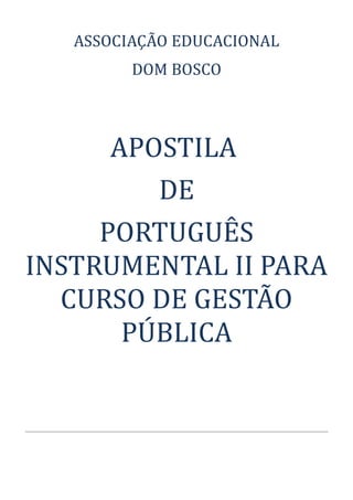 ASSOCIAÇÃO EDUCACIONAL
DOM BOSCO
APOSTILA
DE
PORTUGUÊS
INSTRUMENTAL II PARA
CURSO DE GESTÃO
PÚBLICA
 