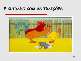 10
E CUIDADO COM AS TRAIÇÕES ...
 