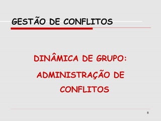 8
GESTÃO DE CONFLITOS
DINÂMICA DE GRUPO:
ADMINISTRAÇÃO DE
CONFLITOS
 