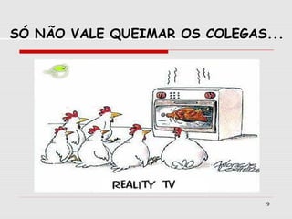 9
SÓ NÃO VALE QUEIMAR OS COLEGAS...
 