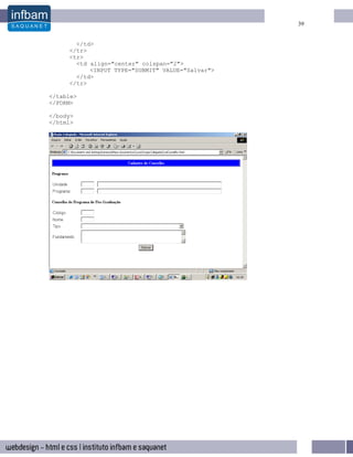 39


       </td>
     </tr>
     <tr>
       <td align="center" colspan="2">
           <INPUT TYPE="SUBMIT" VALUE="Salvar">
       </td>
     </tr>

</table>
</FORM>

</body>
</html>
 