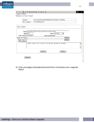 63




6) Criar uma página chamada Exercicio5.html e crie frames com o seguinte
   layout:
 