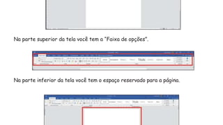 Na parte superior da tela você tem a “Faixa de opções”.
Na parte inferior da tela você tem o espaço reservado para a página.
 