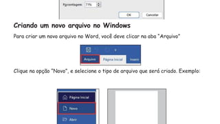 Criando um novo arquivo no Windows
Para criar um novo arquivo no Word, você deve clicar na aba “Arquivo”
Clique na opção “Novo”, e selecione o tipo de arquivo que será criado. Exemplo:
 
