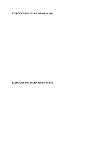 EXERCÍCIOS DE LEITURA 1 (Clave de Sol)
EXERCÍCIOS DE LEITURA 2 (Clave de Sol)
 