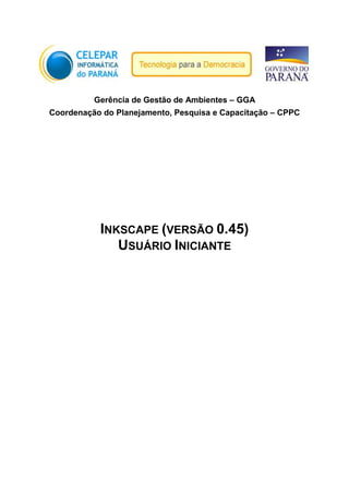 Gerência de Gestão de Ambientes – GGA
Coordenação do Planejamento, Pesquisa e Capacitação – CPPC
INKSCAPE (VERSÃO 0.45)
USUÁRIO INICIANTE
 