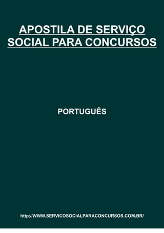 APOSTILA DE SERVIÇO
SOCIAL PARA CONCURSOS
PORTUGUÊS
http://WWW.SERVICOSOCIALPARACONCURSOS.COM.BR/
 