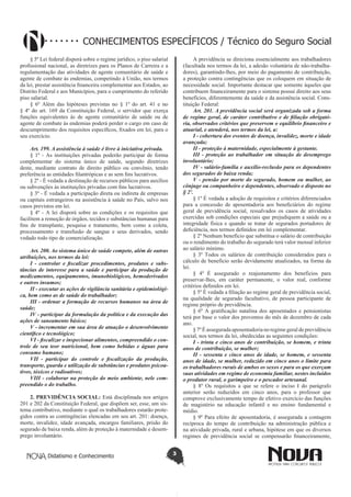 Didatismo e Conhecimento 3
CONHECIMENTOS ESPECÍFICOS / Técnico do Seguro Social
§ 5º Lei federal disporá sobre o regime jurídico, o piso salarial
profissional nacional, as diretrizes para os Planos de Carreira e a
regulamentação das atividades de agente comunitário de saúde e
agente de combate às endemias, competindo à União, nos termos
da lei, prestar assistência financeira complementar aos Estados, ao
Distrito Federal e aos Municípios, para o cumprimento do referido
piso salarial.
§ 6º Além das hipóteses previstas no § 1º do art. 41 e no
§ 4º do art. 169 da Constituição Federal, o servidor que exerça
funções equivalentes às de agente comunitário de saúde ou de
agente de combate às endemias poderá perder o cargo em caso de
descumprimento dos requisitos específicos, fixados em lei, para o
seu exercício.
Art. 199. A assistência à saúde é livre à iniciativa privada.
§ 1º - As instituições privadas poderão participar de forma
complementar do sistema único de saúde, segundo diretrizes
deste, mediante contrato de direito público ou convênio, tendo
preferência as entidades filantrópicas e as sem fins lucrativos.
§ 2º - É vedada a destinação de recursos públicos para auxílios
ou subvenções às instituições privadas com fins lucrativos.
§ 3º - É vedada a participação direta ou indireta de empresas
ou capitais estrangeiros na assistência à saúde no País, salvo nos
casos previstos em lei.
§ 4º - A lei disporá sobre as condições e os requisitos que
facilitem a remoção de órgãos, tecidos e substâncias humanas para
fins de transplante, pesquisa e tratamento, bem como a coleta,
processamento e transfusão de sangue e seus derivados, sendo
vedado todo tipo de comercialização.
Art. 200. Ao sistema único de saúde compete, além de outras
atribuições, nos termos da lei:
I - controlar e fiscalizar procedimentos, produtos e subs-
tâncias de interesse para a saúde e participar da produção de
medicamentos, equipamentos, imunobiológicos, hemoderivados
e outros insumos;
II - executar as ações de vigilância sanitária e epidemiológi-
ca, bem como as de saúde do trabalhador;
III - ordenar a formação de recursos humanos na área de
saúde;
IV - participar da formulação da política e da execução das
ações de saneamento básico;
V - incrementar em sua área de atuação o desenvolvimento
científico e tecnológico;
VI - fiscalizar e inspecionar alimentos, compreendido o con-
trole de seu teor nutricional, bem como bebidas e águas para
consumo humano;
VII - participar do controle e fiscalização da produção,
transporte, guarda e utilização de substâncias e produtos psicoa-
tivos, tóxicos e radioativos;
VIII - colaborar na proteção do meio ambiente, nele com-
preendido o do trabalho.
2. PREVIDÊNCIA SOCIAL: Está disciplinada nos artigos
201 e 202 da Constituição Federal, que dispõem ser, esse, um sis-
tema contributivo, mediante o qual os trabalhadores estarão prote-
gidos contra as contingências elencadas em seu art. 201: doença,
morte, invalidez, idade avançada, encargos familiares, prisão do
segurado de baixa renda, além de proteção à maternidade e desem-
prego involuntário.
A previdência se direciona essencialmente aos trabalhadores
(facultada nos termos da lei, a adesão voluntária de não-trabalha-
dores), garantindo-lhes, por meio do pagamento de contribuição,
a proteção contra contingências que os coloquem em situação de
necessidade social. Importante destacar que somente àqueles que
contribuem financeiramente para o sistema possui direito aos seus
benefícios, diferentemente da saúde e da assistência social. Cons-
tituição Federal:
Art. 201. A previdência social será organizada sob a forma
de regime geral, de caráter contributivo e de filiação obrigató-
ria, observados critérios que preservem o equilíbrio financeiro e
atuarial, e atenderá, nos termos da lei, a:
I - cobertura dos eventos de doença, invalidez, morte e idade
avançada;
II - proteção à maternidade, especialmente à gestante.
III - proteção ao trabalhador em situação de desemprego
involuntário;
IV - salário-família e auxílio-reclusão para os dependentes
dos segurados de baixa renda;
V - pensão por morte do segurado, homem ou mulher, ao
cônjuge ou companheiro e dependentes, observado o disposto no
§ 2º.
§ 1º É vedada a adoção de requisitos e critérios diferenciados
para a concessão de aposentadoria aos beneficiários do regime
geral de previdência social, ressalvados os casos de atividades
exercidas sob condições especiais que prejudiquem a saúde ou a
integridade física e quando se tratar de segurados portadores de
deficiência, nos termos definidos em lei complementar.
§ 2º Nenhum benefício que substitua o salário de contribuição
ou o rendimento do trabalho do segurado terá valor mensal inferior
ao salário mínimo.
§ 3º Todos os salários de contribuição considerados para o
cálculo de benefício serão devidamente atualizados, na forma da
lei.
§ 4º É assegurado o reajustamento dos benefícios para
preservar-lhes, em caráter permanente, o valor real, conforme
critérios definidos em lei.
§ 5º É vedada a filiação ao regime geral de previdência social,
na qualidade de segurado facultativo, de pessoa participante de
regime próprio de previdência.
§ 6º A gratificação natalina dos aposentados e pensionistas
terá por base o valor dos proventos do mês de dezembro de cada
ano.
§ 7º É assegurada aposentadoria no regime geral de previdência
social, nos termos da lei, obedecidas as seguintes condições:
I - trinta e cinco anos de contribuição, se homem, e trinta
anos de contribuição, se mulher;
II - sessenta e cinco anos de idade, se homem, e sessenta
anos de idade, se mulher, reduzido em cinco anos o limite para
os trabalhadores rurais de ambos os sexos e para os que exerçam
suas atividades em regime de economia familiar, nestes incluídos
o produtor rural, o garimpeiro e o pescador artesanal.
§ 8º Os requisitos a que se refere o inciso I do parágrafo
anterior serão reduzidos em cinco anos, para o professor que
comprove exclusivamente tempo de efetivo exercício das funções
de magistério na educação infantil e no ensino fundamental e
médio.
§ 9º Para efeito de aposentadoria, é assegurada a contagem
recíproca do tempo de contribuição na administração pública e
na atividade privada, rural e urbana, hipótese em que os diversos
regimes de previdência social se compensarão financeiramente,
 