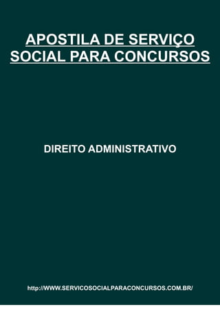 APOSTILA DE SERVIÇO
SOCIAL PARA CONCURSOS
DIREITO ADMINISTRATIVO
http://WWW.SERVICOSOCIALPARACONCURSOS.COM.BR/
 