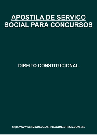 APOSTILA DE SERVIÇO
SOCIAL PARA CONCURSOS
DIREITO CONSTITUCIONAL
http://WWW.SERVICOSOCIALPARACONCURSOS.COM.BR/
 