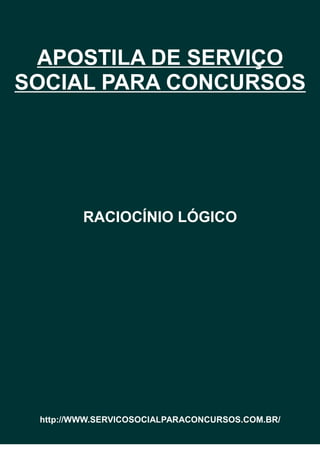 APOSTILA DE SERVIÇO
SOCIAL PARA CONCURSOS
RACIOCÍNIO LÓGICO
http://WWW.SERVICOSOCIALPARACONCURSOS.COM.BR/
 