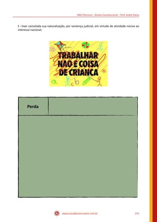 www.acasadoconcurseiro.com.br 211
INSS (Técnico) – Direito Constitucional – Prof. André Vieira
I - tiver cancelada sua naturalização, por sentença judicial, em virtude de atividade nociva ao
interesse nacional;
Perda
 