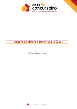 www.acasadoconcurseiro.com.br
Direito Administrativo e Regime Jurídico Único
Professor: Cristiano de Souza
 