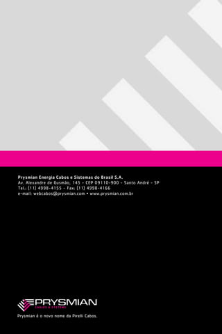Prysmian Energia Cabos e Sistemas do Brasil S.A.
Av. Alexandre de Gusmão, 145 - CEP 09110-900 - Santo André - SP
Tel.: (11) 4998-4155 - Fax: (11) 4998-4166
e-mail: webcabos@prysmian.com • www.prysmian.com.br
Prysmian é o novo nome da Pirelli Cabos.
1630 CP IER 288x210 ok 20.12.2006 17:46 Page 1
 