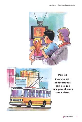 Instalações Elétricas Residenciais
7
Pois é !
Estamos tão
acostumados
com ela que
nem percebemos
que existe.
1630 IER 14X21 ok 20.12.2006 17:56 Page 7
 