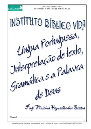INTITUTO BÍBLICO VIDA
CRISTÃ VIDA de SÃO LUIS DE MONTES BELOS
1
Língua Portuguesa, Gramática, Interpretação de textos e a Palavra de Deus – PROFESSOR VINÍCIUS FAGUNDES
Aluno(a): _________________________________________________________
 