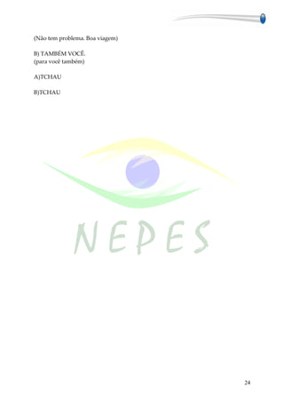 (Não tem problema. Boa viagem)

B) TAMBÉM VOCÊ.
(para você também)

A)TCHAU

B)TCHAU




                                 24
 