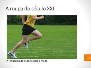 A roupa do século XXI
A influencia do esporte para a moda
11
 