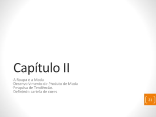 Capítulo II
A Roupa e a Moda
Desenvolvimento de Produto de Moda
Pesquisa de Tendências
Definindo cartela de cores
21
 