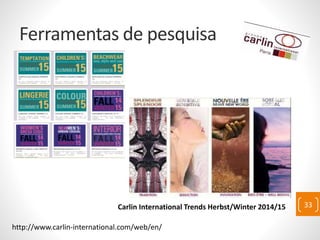 Ferramentas de pesquisa
33
http://www.carlin-international.com/web/en/
Carlin International Trends Herbst/Winter 2014/15
 