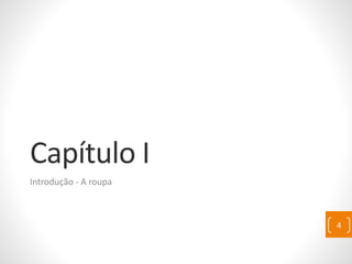 Capítulo I
Introdução - A roupa
4
 