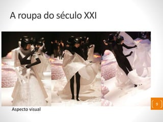 A roupa do século XXI
Aspecto visual
9
 