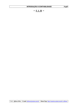 INTRODUÇÃO À CONTABILIDADE                                             40
                                                                                                 Pág.

                                          = F I M =




Prof.: Affonso Silva - E-mail: affonso@uninet.com.br - Home Page: http://usuarios.uninet.com.br/~affonso
 