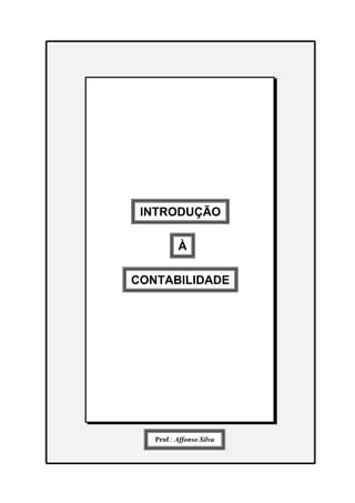 INTRODUÇÃO

          À

CONTABILIDADE




   Prof.: Affonso Silva
 