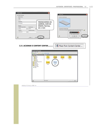 AUTODESK INVENTOR® PROFESSIONAL

PREENCHEMOS OS
CAMPOS, COM OS
DADOS, Normas,
etc e next

3.3-) ACIONAR O CONTENT CENTER..........



11

105

 