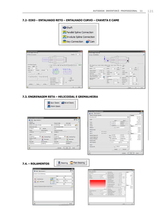 AUTODESK INVENTOR® PROFESSIONAL 11 121
7.2- EIXO – ENTALHADO RETO – ENTALHADO CURVO – CHAVETA E CAME
7.3. ENGRENAGEM RETA – HELICOIDAL E GREMALHEIRA
7.4. – ROLAMENTOS
 