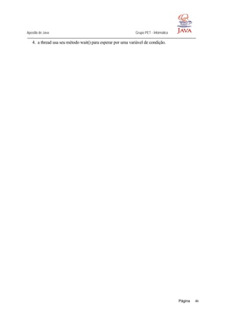 Apostila de Java Grupo PET - Informática
Página 46
4. a thread usa seu método wait() para esperar por uma variável de condição.
 